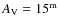 $A_{\rm V}=15^{\rm m}$