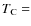 $T_{\rm C}=$