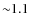 ${\sim}1.1$