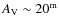 $A_{\rm V}\sim 20^{\rm m}$