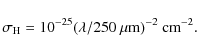 \begin{displaymath}%
\sigma_{\rm H} = 10^{-25} (\lambda/250~\mu{\rm m})^{-2}~{\rm cm}^{-2}.
\end{displaymath}