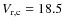 $V_{\rm r,c}=18.5$
