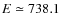 $E \simeq 738.1$