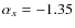 $\alpha_{x} = -1.35$