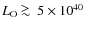 $L_{\rm O} \mathrel{\hbox{\rlap{\lower.55ex \hbox {$\sim$ }}
\kern-.3em \raise.4ex \hbox{$>$ }}}5 \times 10^{40}$