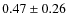$0.47 \pm 0.26$