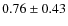 $0.76 \pm 0.43$