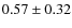 $0.57 \pm 0.32$