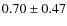 $0.70 \pm 0.47$