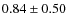$0.84 \pm 0.50$