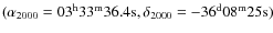 $(\alpha_{2000} = 03^{\rm h}33^{\rm m}36.4{\rm s}, \delta_{2000} = -36^{\rm d}08^{\rm m}25{\rm s})$