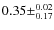 $0.35\pm^{0.02}_{0.17}$