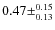 $0.47 \pm^{0.15}_{0.13}$