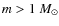 $m > 1~M_{\odot}$