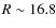 $R \sim 16.8$