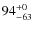 $94^{\rm +0}_{-63}$