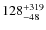 $128_{-48}^{\rm +319}$