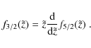 \begin{displaymath}f_{3/2}(\tilde z) = \tilde z{{\rm d} \over {{\rm d}\tilde
z}}f_{5/2}(\tilde z)\ .
\end{displaymath}