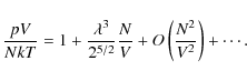 \begin{displaymath}%
{pV \over {NkT}} = 1 + {\lambda^3 \over {2^{5/2}}}{N \over {V}} +
O\left({N^2 \over V^2}\right) + \cdots.
\end{displaymath}