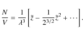 \begin{displaymath}{N \over V} ={1 \over {\lambda^3}}\left[{\tilde z} - {1 \over
{2^{3/2}}}{\tilde z}^2 + \cdots \right].
\end{displaymath}
