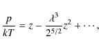 \begin{displaymath}{p \over {kT}} = {z} - {\lambda^3 \over {2^{5/2}}}{z}^2 + \cdots,
\end{displaymath}