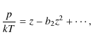 \begin{displaymath}{p \over {kT}} = {z} - b_2{z}^2 + \cdots,
\end{displaymath}