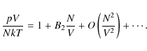 \begin{displaymath}%
{pV \over {NkT}} = 1 + B_2 {N \over {V}} + O\left({N^2 \over
V^2}\right) + \cdots.
\end{displaymath}