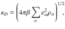 $\kappa _D = \displaystyle{{\left(4 \pi \beta \sum
_{\alpha} e^2 _{\alpha} \rho _{\alpha}\right)}^{1/2}}\!\!,$