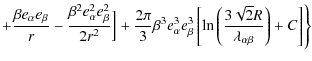 $\displaystyle +{\beta e_{\alpha}e_{\beta} \over
r}-{\beta^{2}e_{\alpha}^{2}e_{\...
...ln \left({{3 \sqrt{2}R} \over {\lambda_{\alpha
\beta}}}\right)+C\right]\Biggr\}$