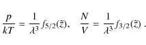 \begin{displaymath}{p \over {kT}} = {1 \over {\lambda^3}} f_{5/2}(\tilde z), \ \ \
{N \over V} = {1 \over {\lambda^3}} f_{3/2}(\tilde z)\ .
\end{displaymath}