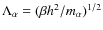 $\Lambda_{\alpha}=
(\beta h^2/m_{\alpha})^{1/2}$
