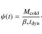 \begin{displaymath}
\psi(t)={M_{\rm cold}\over\beta_*t_{\rm dyn}}\cdot
\end{displaymath}