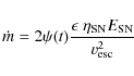 \begin{displaymath}\dot{m} = 2 \psi (t) \frac{\epsilon ~ \eta_{\rm SN} E_{\rm SN}}{v_{\rm esc}^2}
\end{displaymath}
