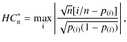 $\displaystyle HC_n^*=\max_{\rm i}\left\vert\frac{\sqrt n [i/n-p_{(i)}]}{\sqrt{p_{(i)}(1-p_{(i)})}}\right\vert,$