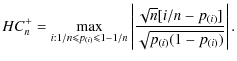 $\displaystyle HC_n^+=\max_{i:1/n \leqslant p_{(i)} \leqslant 1-1/n}\left\vert\frac{\sqrt n [i/n-p_{(i)}]}{\sqrt{p_{(i)}(1-p_{(i)})}}\right\vert.$