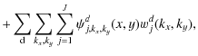 $\displaystyle + \sum_{\rm d} \sum_{k_x, k_y} \sum_{j=1}^{J} \psi^d_{j,k_x,k_y} (x, y) w^d_{j}(k_x, k_y),$
