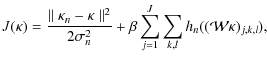 $\displaystyle J(\kappa)= \frac{\parallel \kappa_n - \kappa \parallel ^2}
{2\sigma_n^2}
+ \beta \sum_{j=1}^{J} \sum_{k,l} h_n( ({\cal W} \kappa)_{j,k,l}),$