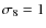 $\sigma _8 = 1$