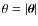 $\theta =\vert{\vec{\theta}}\vert$