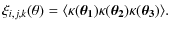 $\displaystyle \xi_{i,j,k}(\theta) = \langle \kappa(\vec{\theta_1}) \kappa(\vec{\theta_2}) \kappa(\vec{\theta_3})\rangle .$