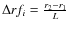 $\Delta r{f_{i}} = \frac{r_2-r_1}{L}$