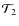 $\mathcal{T}_2$