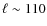 $\ell \sim 110$