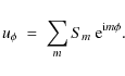 \begin{displaymath}
u_{\phi} \ = \ \sum_{m} S_{m}~{\rm e}^{{\rm i}m\phi} .
\end{displaymath}