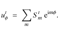 \begin{displaymath}
u^{t}_{\phi} \ = \ \sum_{m} S^{t}_{m}~{\rm e}^{{\rm i}m\phi} .
\end{displaymath}