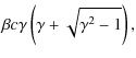$\displaystyle \beta c\gamma \left( {\gamma + \sqrt {\gamma ^2 - 1} } \right),$