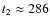 $t_2 \approx 286$