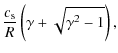 $\displaystyle \frac{c_ {\rm s}}{R} \left( {\gamma + \sqrt {\gamma ^2 - 1} } \right),$
