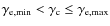 $\gamma_{\rm e,\min} < \gamma _{\rm c} \le \gamma _{\rm e,\max}$