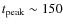 $t_{\rm peak} \sim 150$